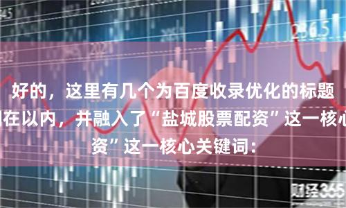 好的，这里有几个为百度收录优化的标题，均控制在以内，并融入了“盐城股票配资”这一核心关键词：